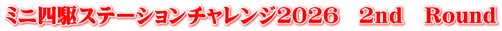 ミニ四駆ステーションチャレンジ２０２６　２ｎｄ　Ｒounｄ