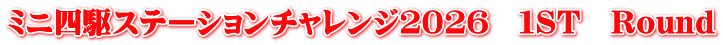 ミニ四駆ステーションチャレンジ２０２６　１ST　Ｒounｄ