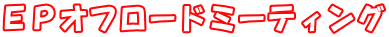 ＥＰオフロードミーティング