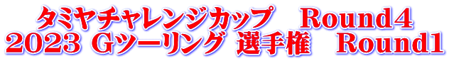 タミヤチャレンジカップ　Ｒｏｕｎｄ４ ２０２３ Gツーリング 選手権　Ｒｏｕｎｄ１