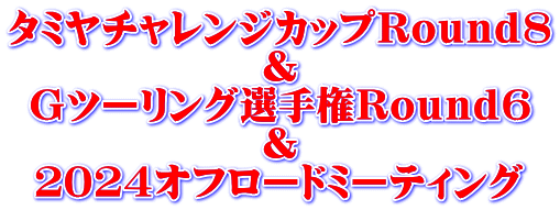 タミヤチャレンジカップＲｏｕｎｄ８ ＆ Ｇツーリング選手権Ｒｏｕｎｄ６ ＆ ２０２４オフロードミーティング